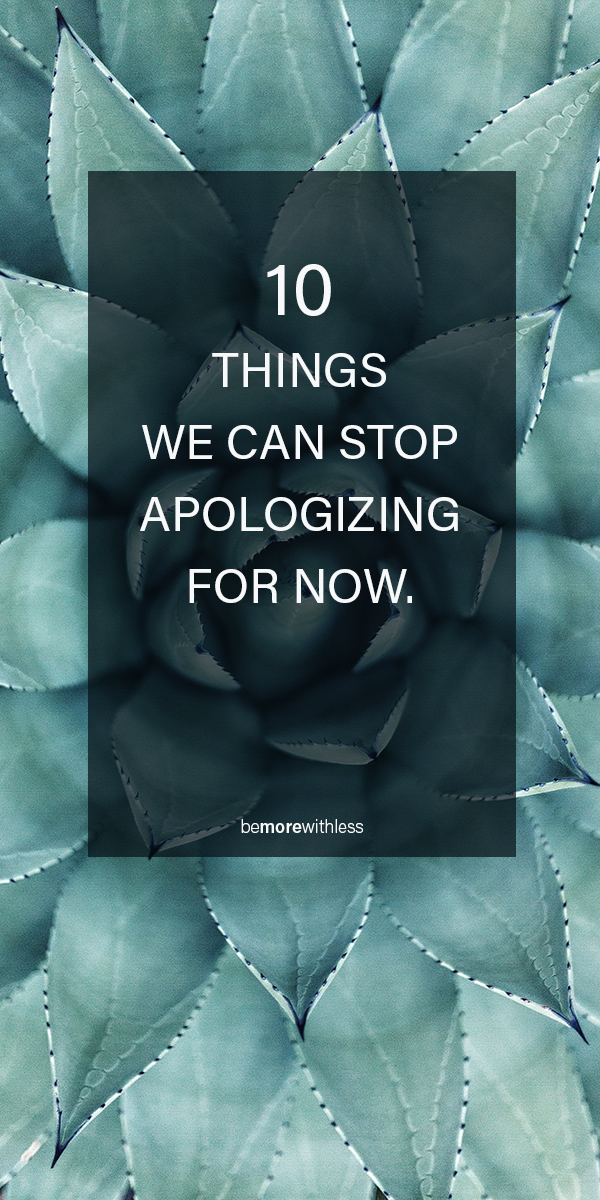 10 Things We Can Stop Apologizing For Now