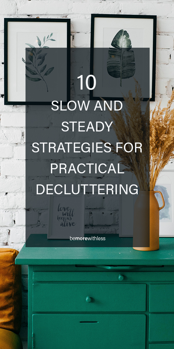 This image describes the article 10 slow and stead strategies for practical decluttering.