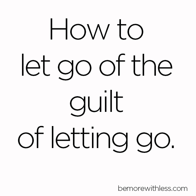 How to Let Go of the Guilt of Letting Go