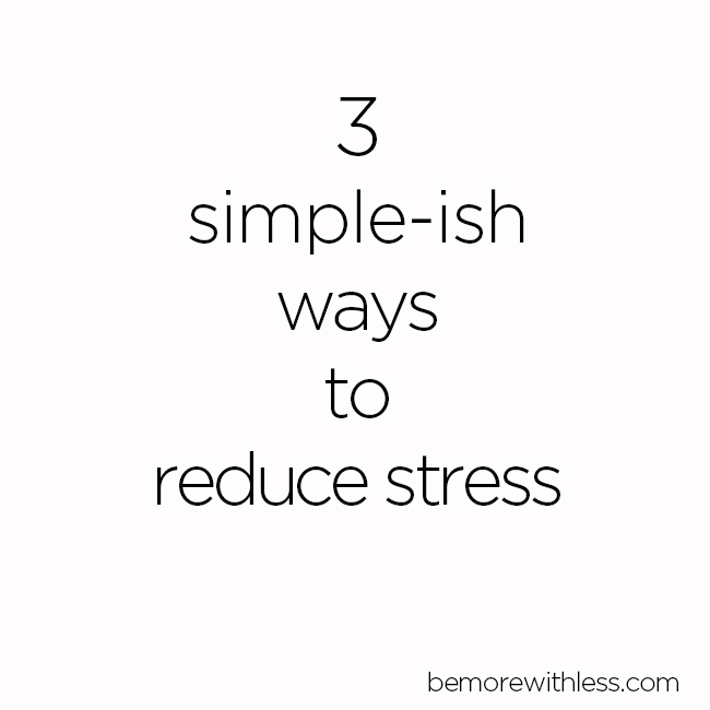 3 Simple-ish ways to reduce stress